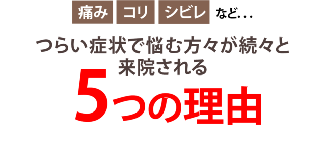 痛み・コリ・シビレなど…つらい症状で悩む方々が続々と来院される5つの理由